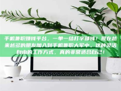 阿坝手机兼职赚钱平台，一单一结打字赚钱！现在越来越多的朋友加入到手机兼职大军中。这种灵活自由的工作方式，真的非常适合自己！