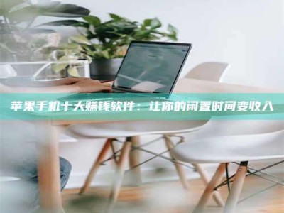 阿坝苹果手机十大赚钱软件：让你的闲置时间变收入