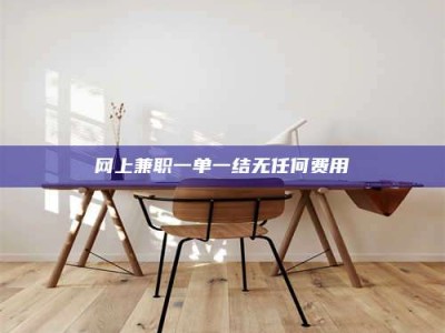 阿坝网上兼职一单一结无任何费用