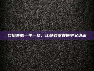 阿坝网络兼职一单一结：让赚钱变得简单又透明