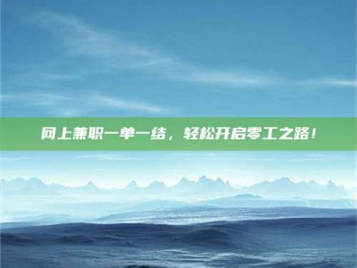 阿坝网上兼职一单一结，轻松开启零工之路！