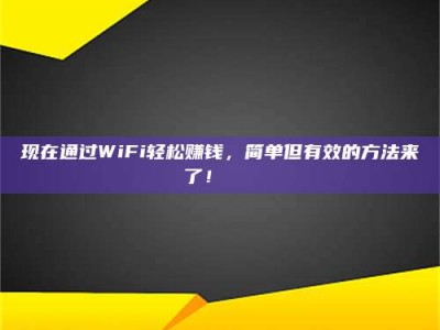 阿坝现在通过WiFi轻松赚钱，简单但有效的方法来了！🚀