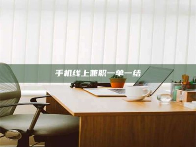 阿坝手机线上兼职一单一结