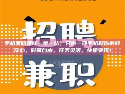 阿坝手机兼职赚钱一单一结，只需一部手机和你的好奇心，时间自由，任务灵活，快速变现！